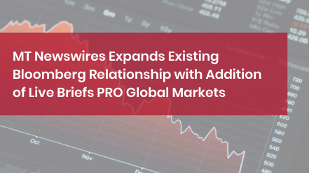 MT Newswires Expands Existing Bloomberg Relationship with Addition of Live Briefs PRO Global Markets