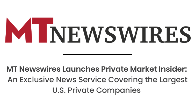 MT Newswires Launches Private Market Insider: An Exclusive News Service Covering the Largest U.S. Private Companies